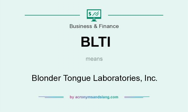 What does BLTI mean? It stands for Blonder Tongue Laboratories, Inc.