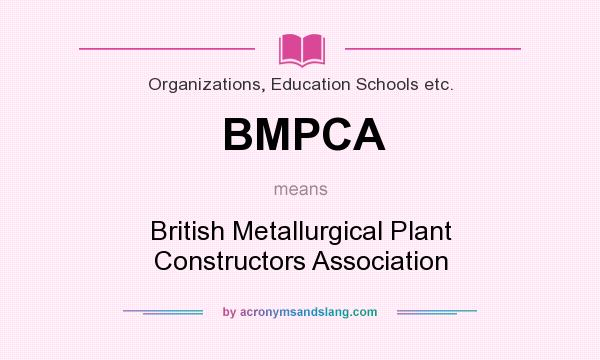 What does BMPCA mean? It stands for British Metallurgical Plant Constructors Association