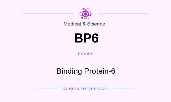 What does BP6 mean? It stands for Binding Protein-6