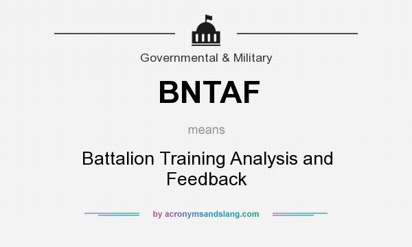 What does BNTAF mean? It stands for Battalion Training Analysis and Feedback
