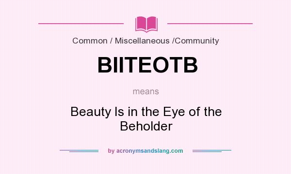What does BIITEOTB mean? It stands for Beauty Is in the Eye of the Beholder