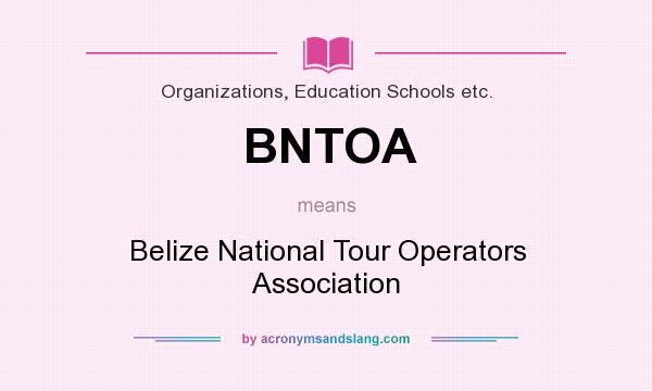 What does BNTOA mean? It stands for Belize National Tour Operators Association
