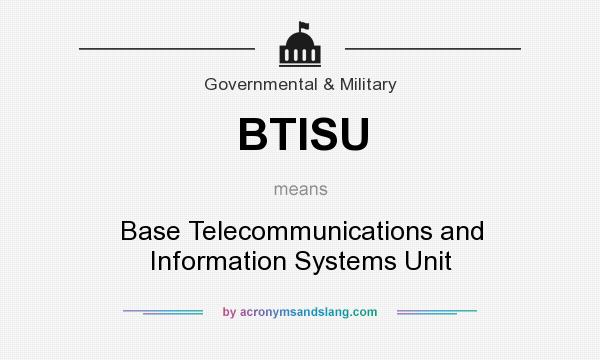 What does BTISU mean? It stands for Base Telecommunications and Information Systems Unit