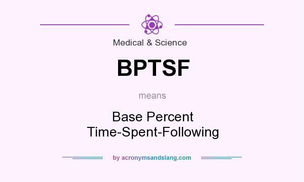 What does BPTSF mean? It stands for Base Percent Time-Spent-Following