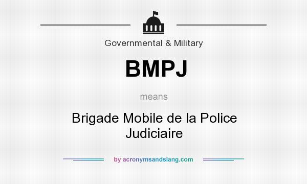 What does BMPJ mean? It stands for Brigade Mobile de la Police Judiciaire