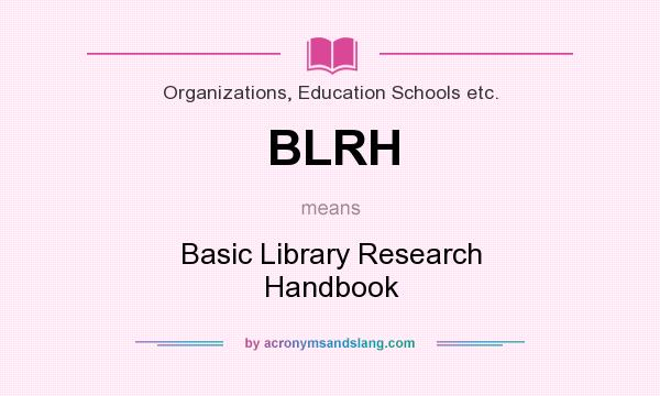 What does BLRH mean? It stands for Basic Library Research Handbook