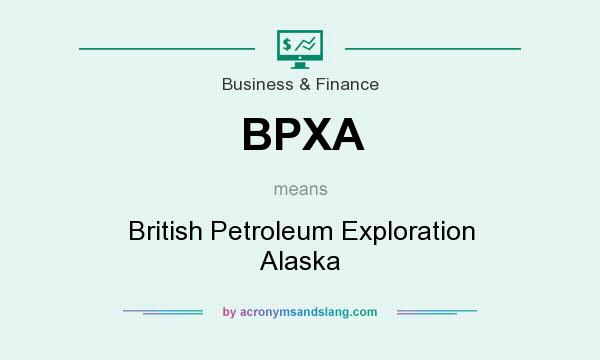 What does BPXA mean? It stands for British Petroleum Exploration Alaska