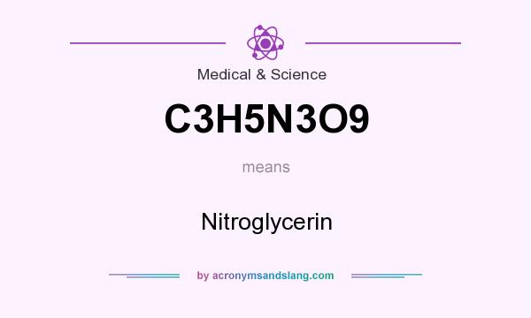 What does C3H5N3O9 mean? It stands for Nitroglycerin