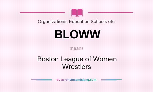 What does BLOWW mean? It stands for Boston League of Women Wrestlers