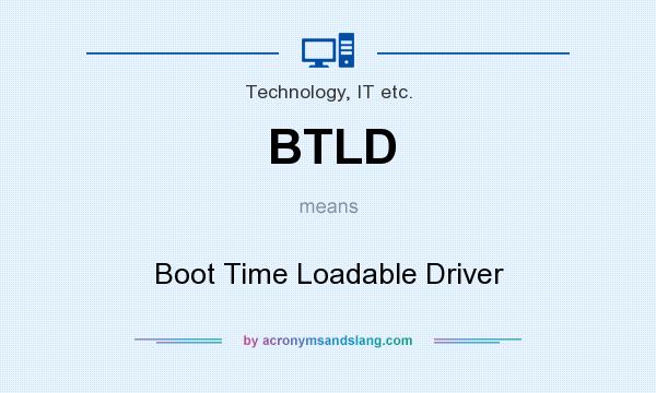 What does BTLD mean? It stands for Boot Time Loadable Driver