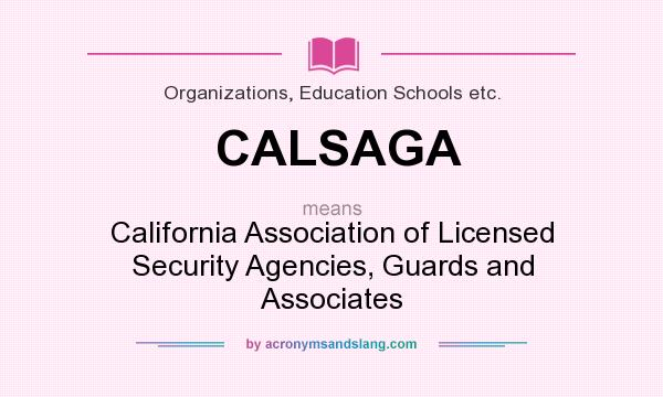 What does CALSAGA mean? It stands for California Association of Licensed Security Agencies, Guards and Associates
