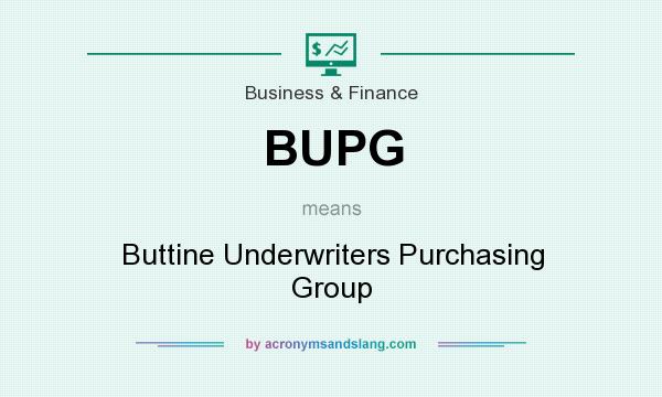 What does BUPG mean? It stands for Buttine Underwriters Purchasing Group