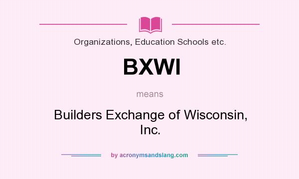 What does BXWI mean? It stands for Builders Exchange of Wisconsin, Inc.