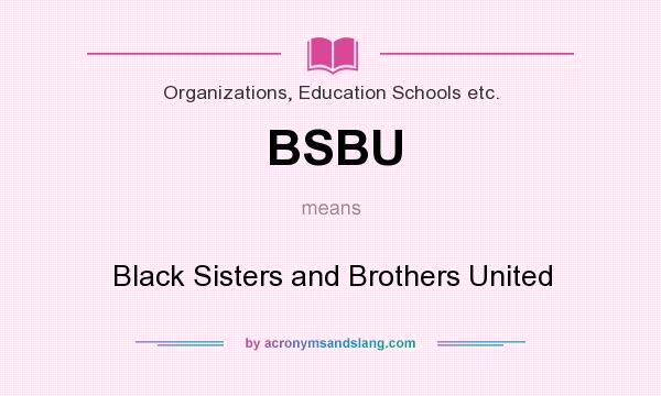 What does BSBU mean? It stands for Black Sisters and Brothers United