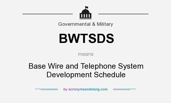 What does BWTSDS mean? It stands for Base Wire and Telephone System Development Schedule
