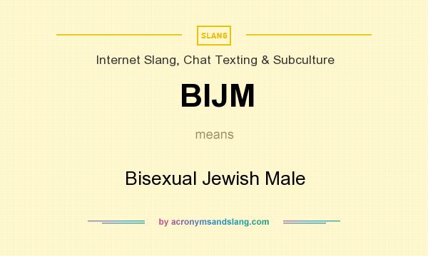 What does BIJM mean? It stands for Bisexual Jewish Male