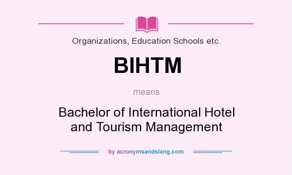 What does BIHTM mean? It stands for Bachelor of International Hotel and Tourism Management