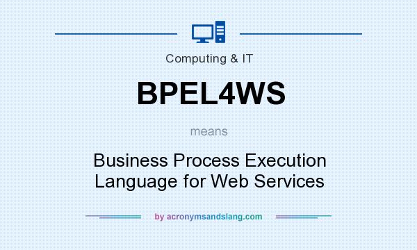 What does BPEL4WS mean? It stands for Business Process Execution Language for Web Services