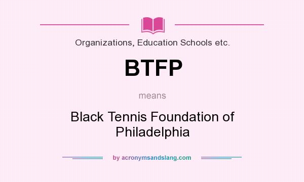 What does BTFP mean? It stands for Black Tennis Foundation of Philadelphia