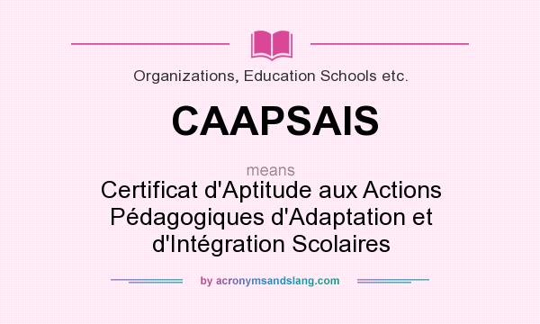 What does CAAPSAIS mean? It stands for Certificat d`Aptitude aux Actions Pédagogiques d`Adaptation et d`Intégration Scolaires