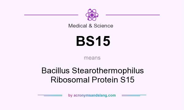 What does BS15 mean? It stands for Bacillus Stearothermophilus Ribosomal Protein S15