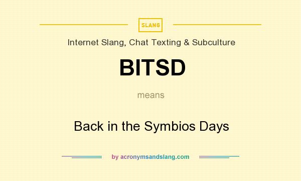 What does BITSD mean? It stands for Back in the Symbios Days