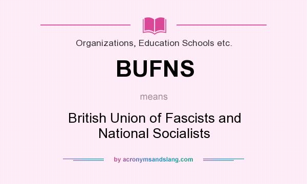 What does BUFNS mean? It stands for British Union of Fascists and National Socialists