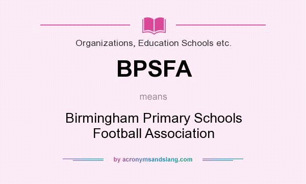 What does BPSFA mean? It stands for Birmingham Primary Schools Football Association