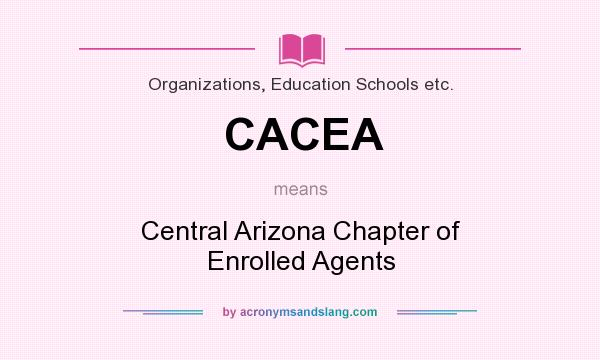 What does CACEA mean? It stands for Central Arizona Chapter of Enrolled Agents