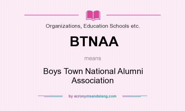 What does BTNAA mean? It stands for Boys Town National Alumni Association