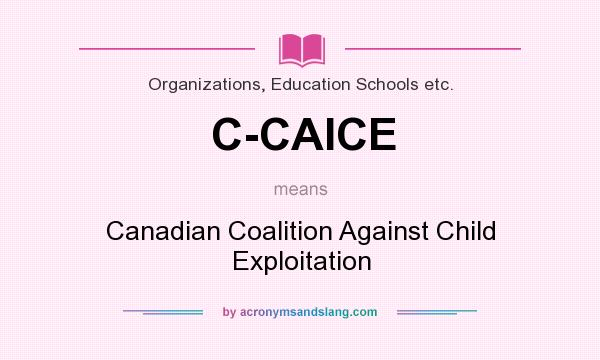 What does C-CAICE mean? It stands for Canadian Coalition Against Child Exploitation