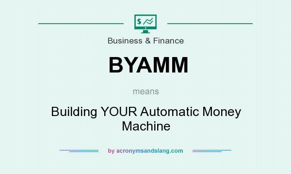What does BYAMM mean? It stands for Building YOUR Automatic Money Machine