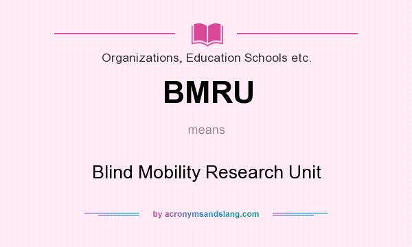 What does BMRU mean? It stands for Blind Mobility Research Unit