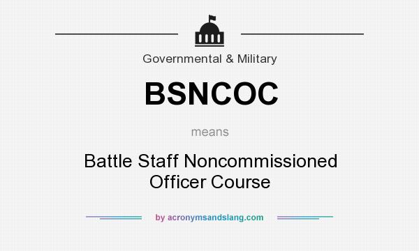 What does BSNCOC mean? It stands for Battle Staff Noncommissioned Officer Course
