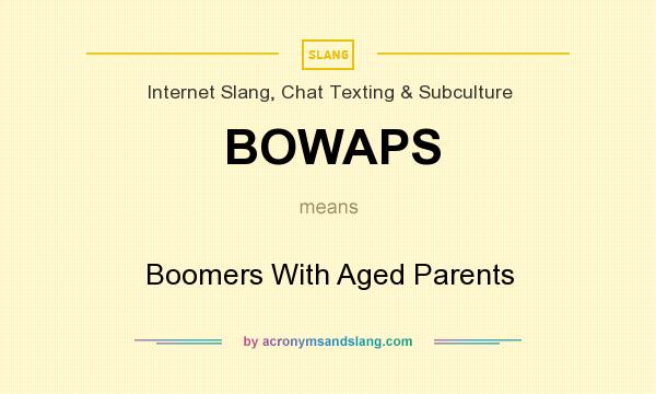 What does BOWAPS mean? It stands for Boomers With Aged Parents