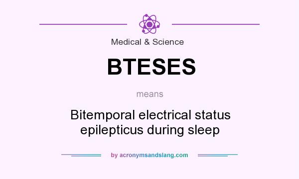 What does BTESES mean? It stands for Bitemporal electrical status epilepticus during sleep