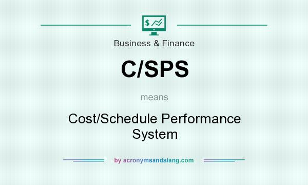 What does C/SPS mean? It stands for Cost/Schedule Performance System