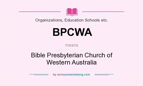 What does BPCWA mean? It stands for Bible Presbyterian Church of Western Australia