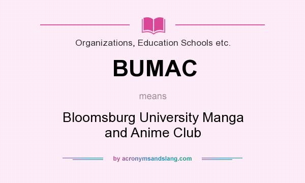 What does BUMAC mean? It stands for Bloomsburg University Manga and Anime Club