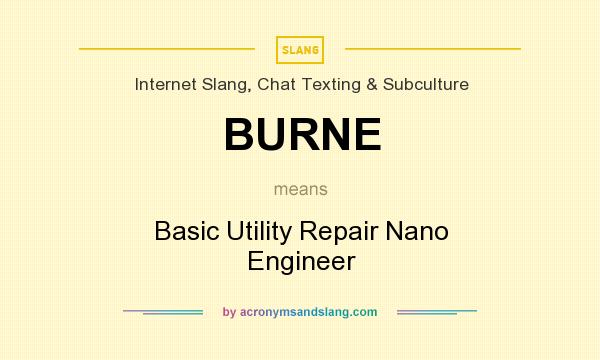 What does BURNE mean? It stands for Basic Utility Repair Nano Engineer