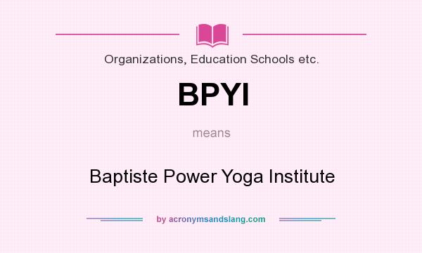 What does BPYI mean? It stands for Baptiste Power Yoga Institute