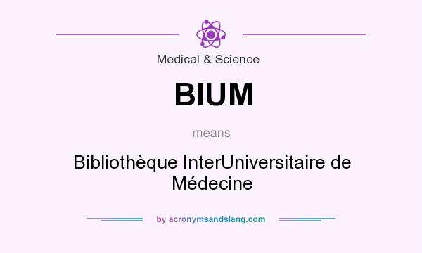 What does BIUM mean? It stands for Bibliothèque InterUniversitaire de Médecine
