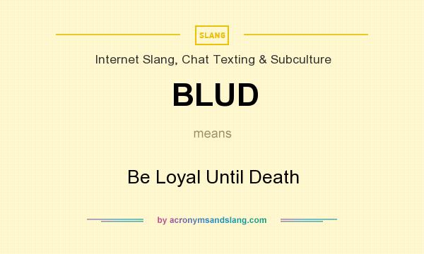 What does BLUD mean? It stands for Be Loyal Until Death