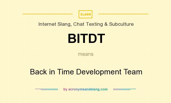 What does BITDT mean? It stands for Back in Time Development Team