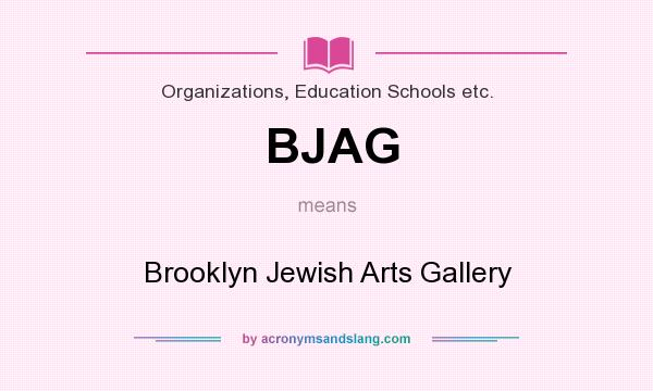 What does BJAG mean? It stands for Brooklyn Jewish Arts Gallery
