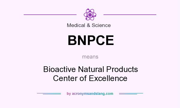 What does BNPCE mean? It stands for Bioactive Natural Products Center of Excellence