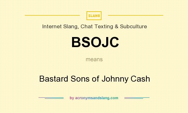 What does BSOJC mean? It stands for Bastard Sons of Johnny Cash