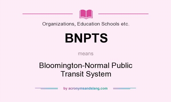 What does BNPTS mean? It stands for Bloomington-Normal Public Transit System