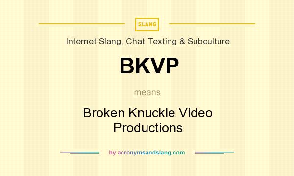 What does BKVP mean? It stands for Broken Knuckle Video Productions