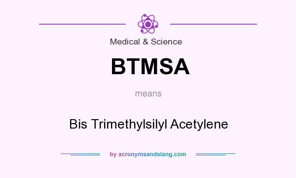 What does BTMSA mean? It stands for Bis Trimethylsilyl Acetylene